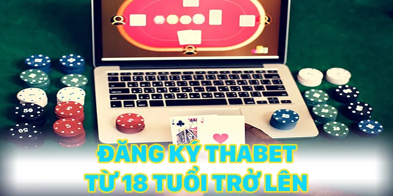 Người chơi cần phải từ 18 tuổi trở lên đi đăng ký THABET