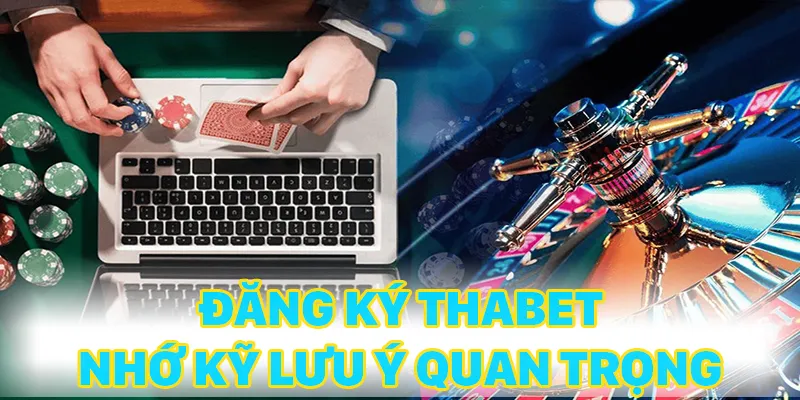 Nhớ kỹ lưu ý khi đăng ký THABET
