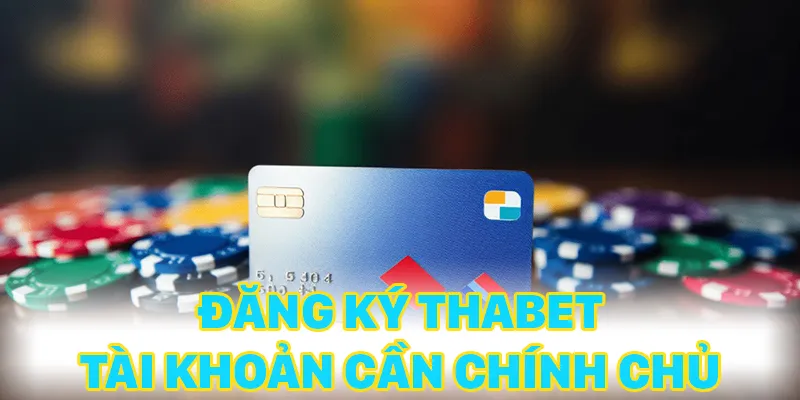 Tài khoản ngân hàng cần phải chính chủ khi đăng ký THABET
