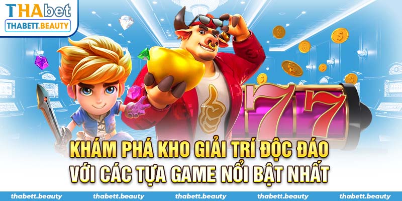 Khám phá kho giải trí độc đáo với các tựa game nổi bật nhất